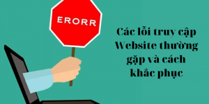 Các lỗi thường gặp khi truy cập vào website và cách khắc phục các lỗi đó